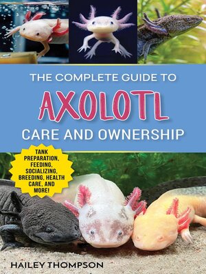 cover image of The Complete Guide to Axolotl Care and Ownership